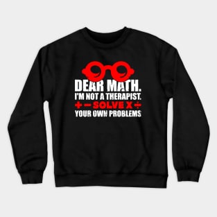 Dear math. I’m not a therapist. Solve your own problems. Crewneck Sweatshirt